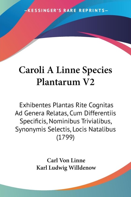 Caroli A Linne Species Plantarum V2: Exhibentes Plantas Rite Cognitas Ad Genera Relatas, Cum Differentiis Specificis, Nominibus Trivialibus, Synonymis Selectis, Locis Natalibus (1799)