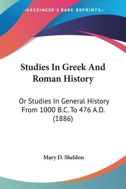 Studies In Greek And Roman History: Or Studies In General History From 1000 B.C. To 476 A.D. (1886)