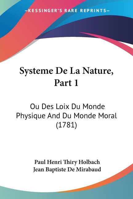 Systeme De La Nature, Part 1: Ou Des Loix Du Monde Physique And Du Monde Moral (1781)