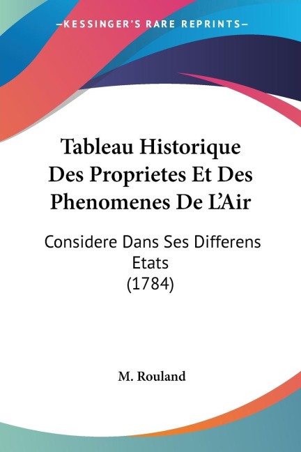 Tableau Historique Des Proprietes Et Des Phenomenes De LAir: Considere Dans Ses Differens Etats (1784)