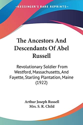 The Ancestors And Descendants Of Abel Russell Revolutionary Soldier From Westford, Massachusetts, And Fayette, Starling Plantation, Maine (1922)