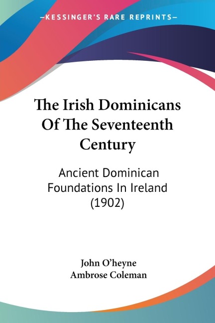 The Irish Dominicans Of The Seventeenth Century: Ancient Dominican Foundations In Ireland (1902)