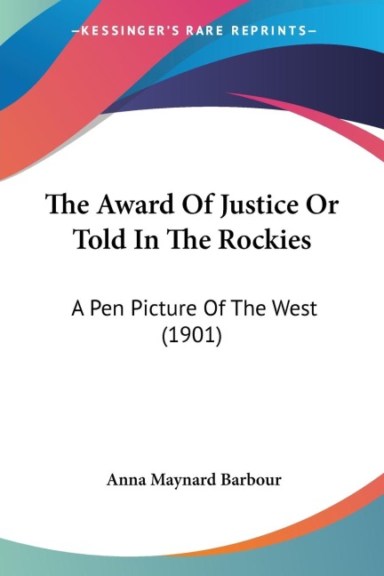 The Award Of Justice Or Told In The Rockies: A Pen Picture Of The West (1901)