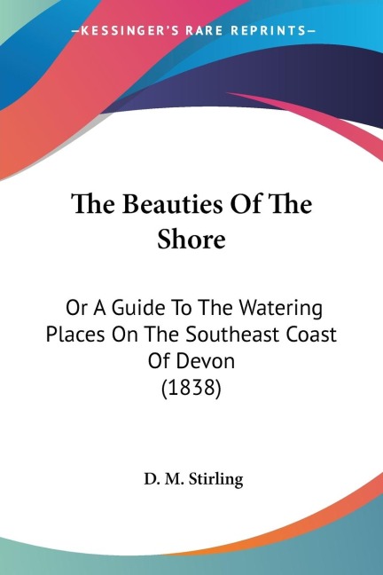 The Beauties Of The Shore: Or A Guide To The Watering Places On The Southeast Coast Of Devon (1838)