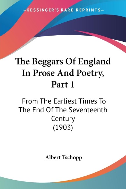 The Beggars Of England In Prose And Poetry, Part 1: From The Earliest Times To The End Of The Seventeenth Century (1903)