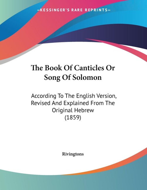 The Book Of Canticles Or Song Of Solomon: According To The English Version, Revised And Explained From The Original Hebrew (1859)
