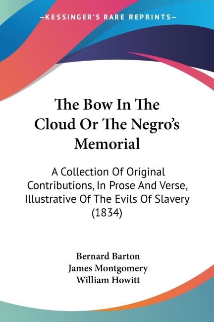 The Bow In The Cloud Or The Negros Memorial: A Collection Of Original Contributions, In Prose And Verse, Illustrative Of The Evils Of Slavery (1834)