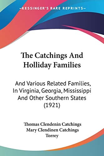 The Catchings And Holliday Families And Various Related Families, In Virginia, Georgia, Mississippi And Other Southern States (1921)