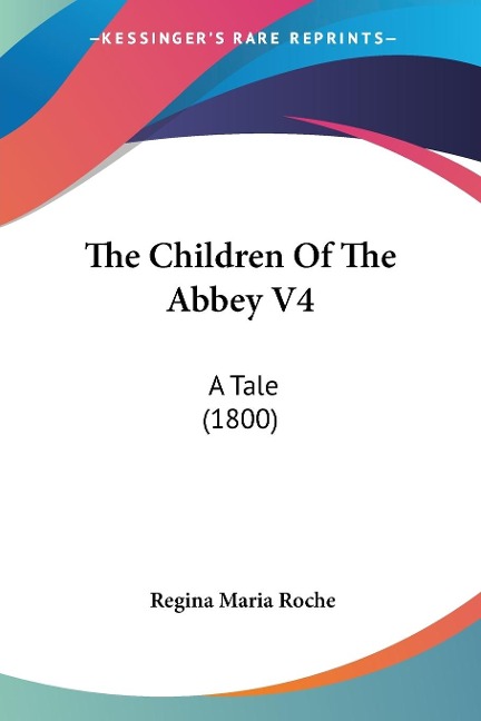 The Children Of The Abbey V4: A Tale (1800)