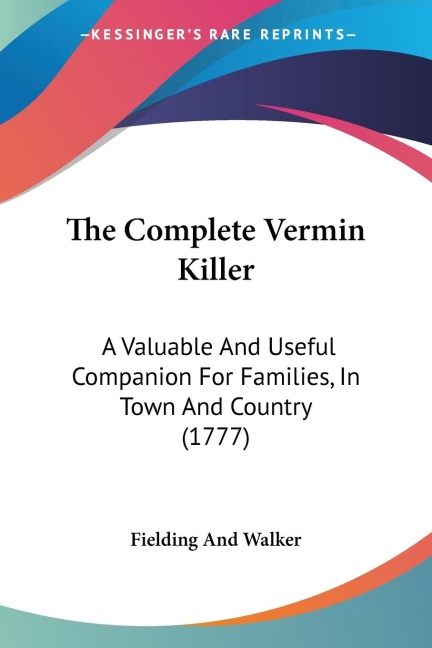 The Complete Vermin Killer: A Valuable And Useful Companion For Families, In Town And Country (1777)
