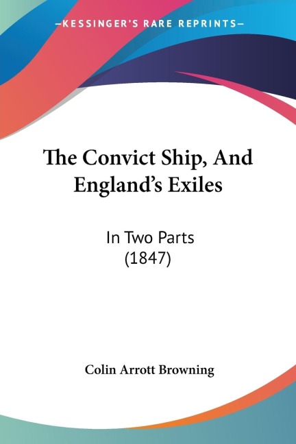 The Convict Ship, And Englands Exiles: In Two Parts (1847)