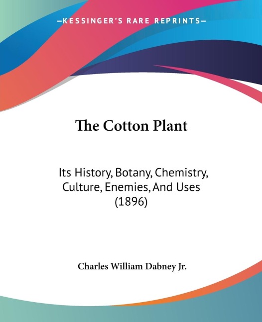 The Cotton Plant: Its History, Botany, Chemistry, Culture, Enemies, And Uses (1896)