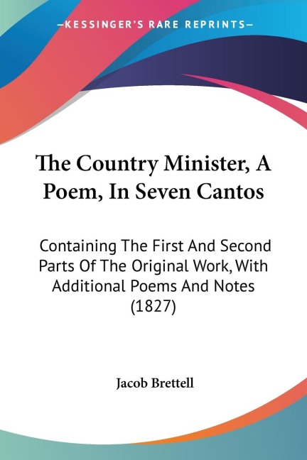 The Country Minister, A Poem, In Seven Cantos: Containing The First And Second Parts Of The Original Work, With Additional Poems And Notes (1827)