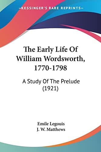 The Early Life Of William Wordsworth, 1770-1798 A Study Of The Prelude (1921)