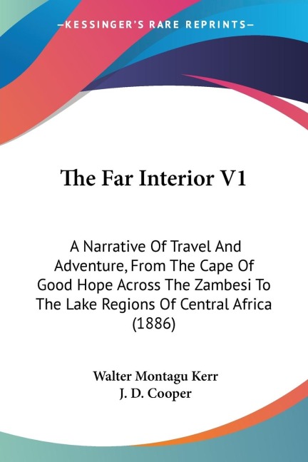 The Far Interior V1: A Narrative Of Travel And Adventure, From The Cape Of Good Hope Across The Zambesi To The Lake Regions Of Central Africa (1886)