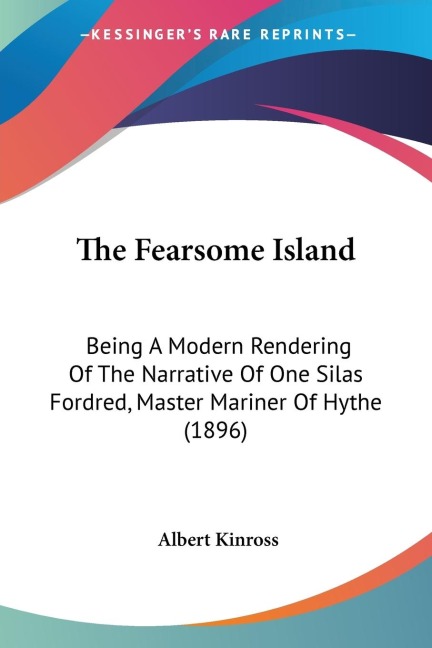 The Fearsome Island: Being A Modern Rendering Of The Narrative Of One Silas Fordred, Master Mariner Of Hythe (1896)