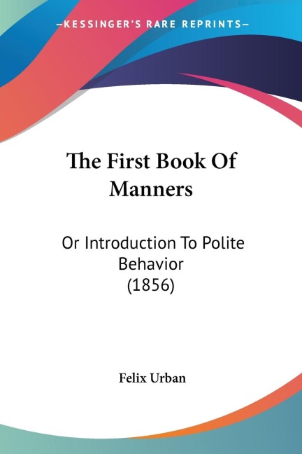 The First Book Of Manners: Or Introduction To Polite Behavior (1856)
