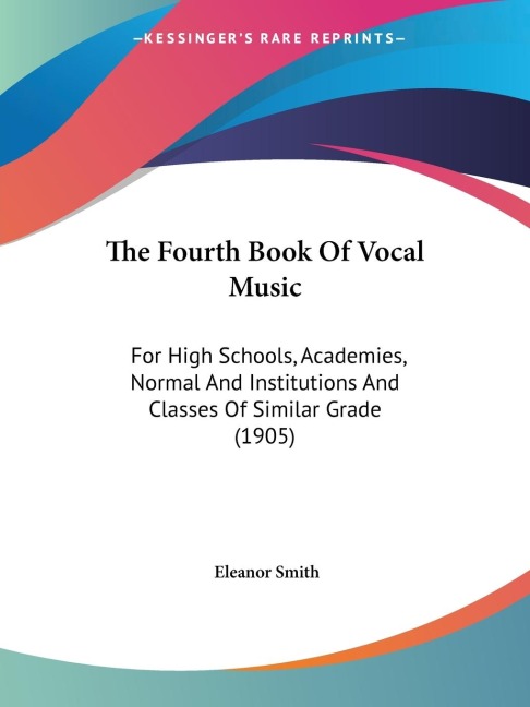 The Fourth Book Of Vocal Music: For High Schools, Academies, Normal And Institutions And Classes Of Similar Grade (1905)