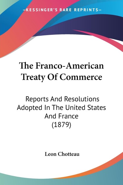 The Franco-American Treaty Of Commerce: Reports And Resolutions Adopted In The United States And France (1879)