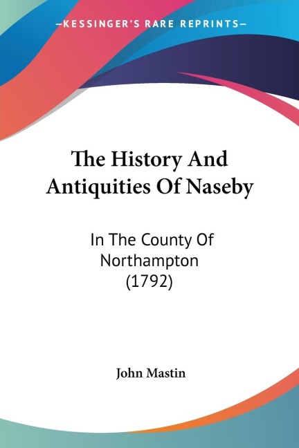 The History And Antiquities Of Naseby: In The County Of Northampton (1792)