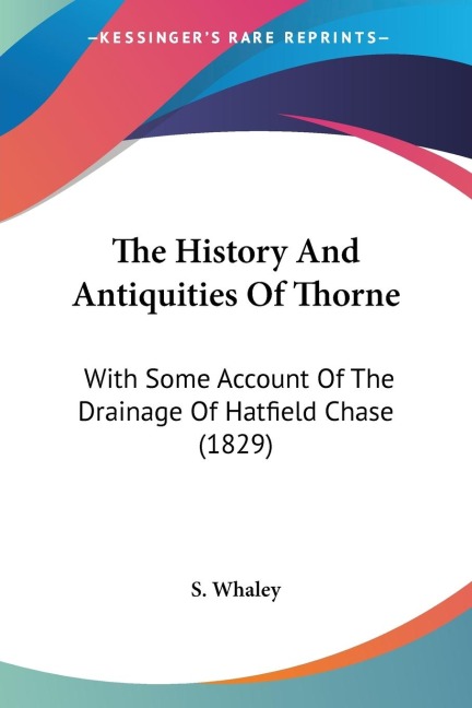 The History And Antiquities Of Thorne: With Some Account Of The Drainage Of Hatfield Chase (1829)