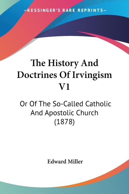 The History And Doctrines Of Irvingism V1: Or Of The So-Called Catholic And Apostolic Church (1878)