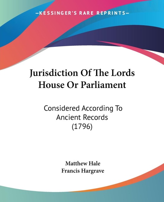 Jurisdiction Of The Lords House Or Parliament: Considered According To Ancient Records (1796)