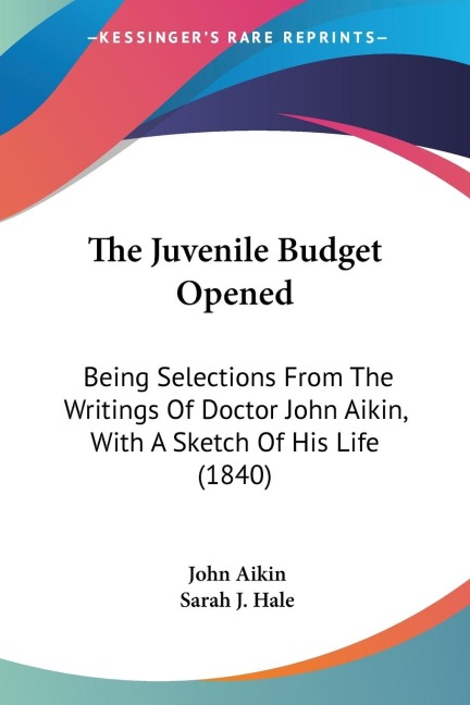 The Juvenile Budget Opened: Being Selections From The Writings Of Doctor John Aikin, With A Sketch Of His Life (1840)