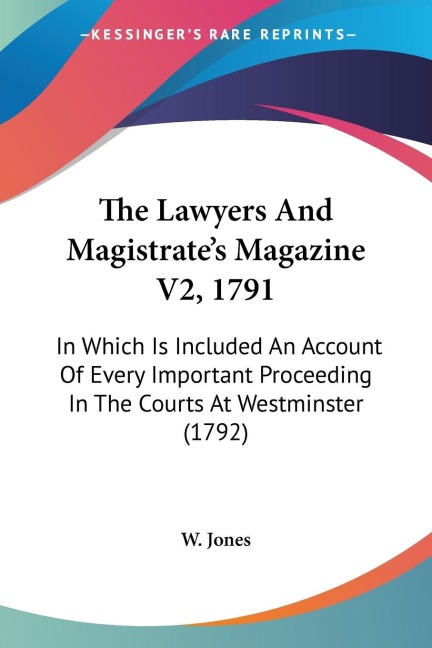 The Lawyers And Magistrates Magazine V2, 1791: In Which Is Included An Account Of Every Important Proceeding In The Courts At Westminster (1792)