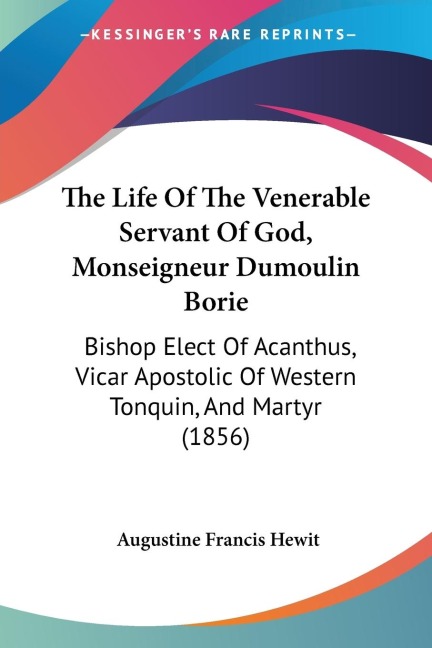 The Life Of The Venerable Servant Of God, Monseigneur Dumoulin Borie: Bishop Elect Of Acanthus, Vicar Apostolic Of Western Tonquin, And Martyr (1856)