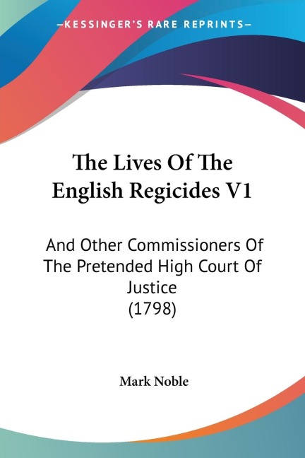The Lives Of The English Regicides V1: And Other Commissioners Of The Pretended High Court Of Justice (1798)