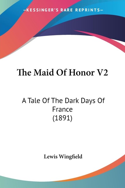The Maid Of Honor V2: A Tale Of The Dark Days Of France (1891)