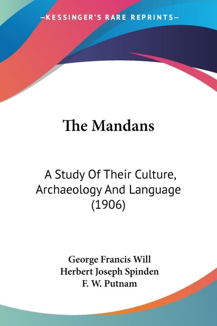 The Mandans: A Study Of Their Culture, Archaeology And Language (1906)