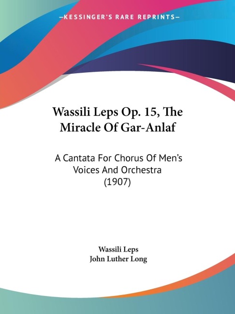 Wassili Leps Op. 15, The Miracle Of Gar-Anlaf: A Cantata For Chorus Of Mens Voices And Orchestra (1907)