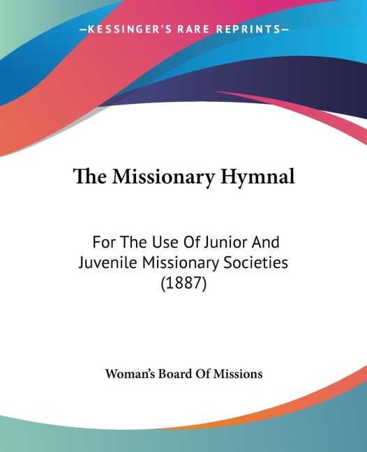 The Missionary Hymnal: For The Use Of Junior And Juvenile Missionary Societies (1887)