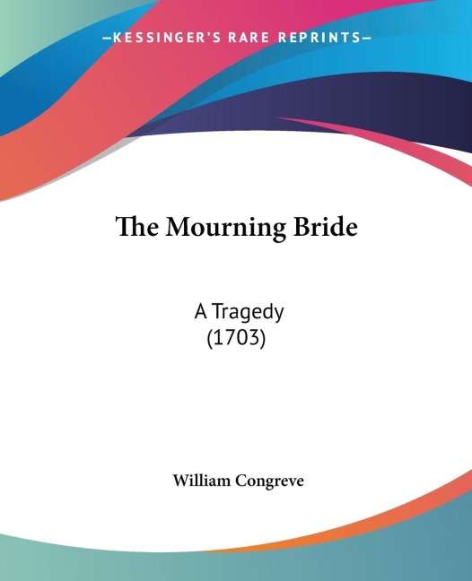 The Mourning Bride: A Tragedy (1703)