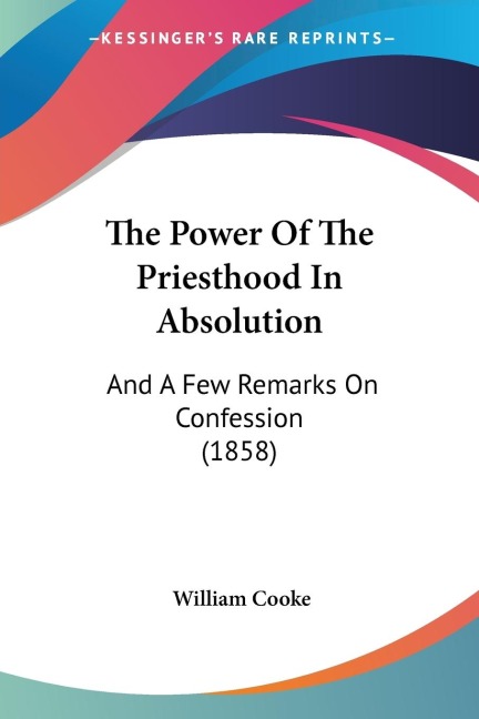 The Power Of The Priesthood In Absolution: And A Few Remarks On Confession (1858)