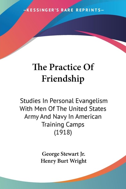 The Practice Of Friendship: Studies In Personal Evangelism With Men Of The United States Army And Navy In American Training Camps (1918)