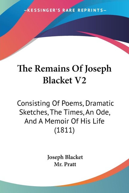 The Remains Of Joseph Blacket V2: Consisting Of Poems, Dramatic Sketches, The Times, An Ode, And A Memoir Of His Life (1811)