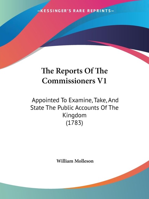 The Reports Of The Commissioners V1: Appointed To Examine, Take, And State The Public Accounts Of The Kingdom (1783)