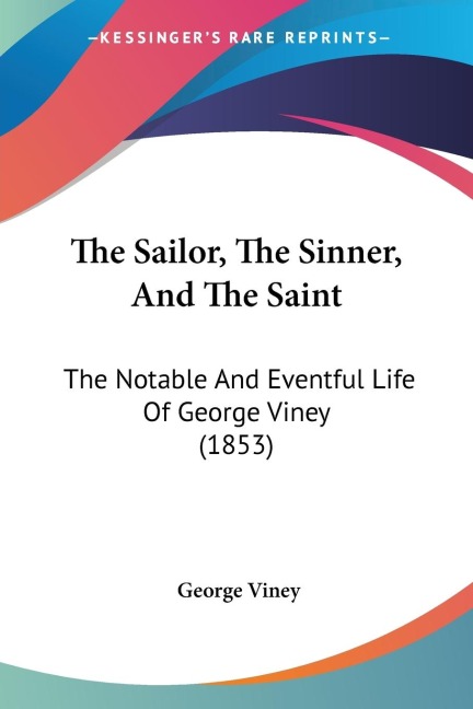 The Sailor, The Sinner, And The Saint: The Notable And Eventful Life Of George Viney (1853)