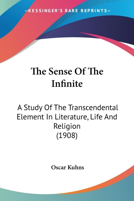 The Sense Of The Infinite: A Study Of The Transcendental Element In Literature, Life And Religion (1908)