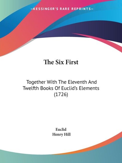 The Six First: Together With The Eleventh And Twelfth Books Of Euclids Elements (1726)