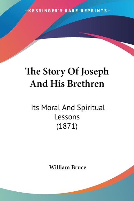 The Story Of Joseph And His Brethren: Its Moral And Spiritual Lessons (1871)