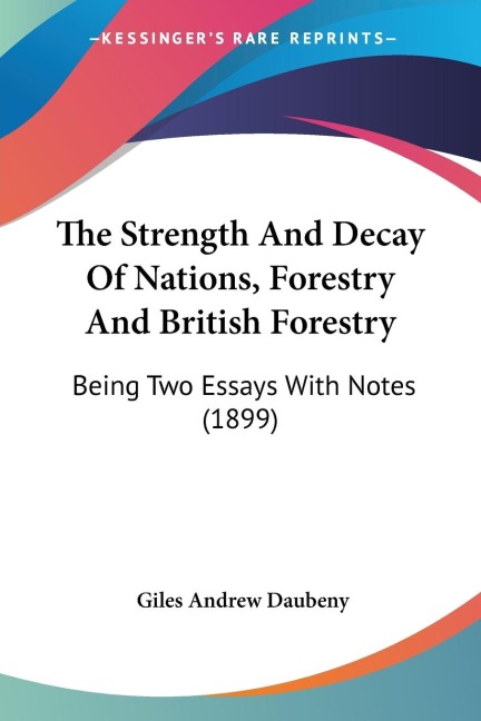 The Strength And Decay Of Nations, Forestry And British Forestry: Being Two Essays With Notes (1899)
