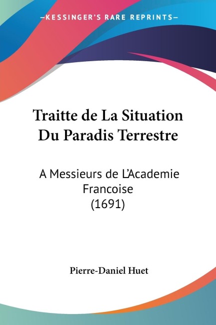 Traitte de La Situation Du Paradis Terrestre: A Messieurs de LAcademie Francoise (1691)