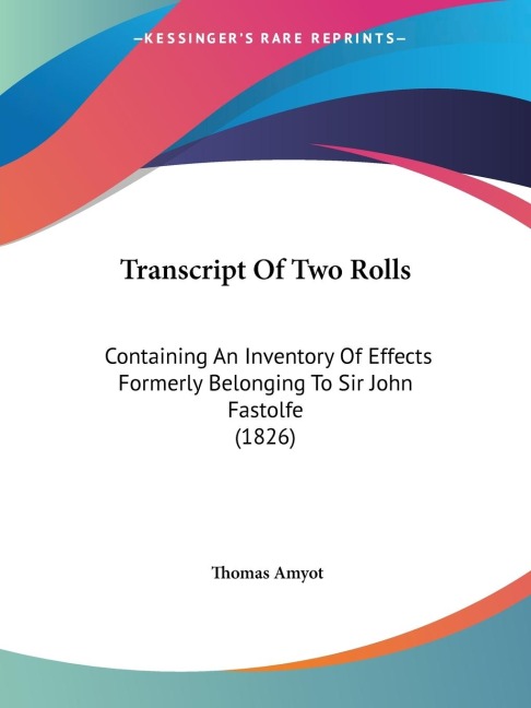 Transcript Of Two Rolls: Containing An Inventory Of Effects Formerly Belonging To Sir John Fastolfe (1826)