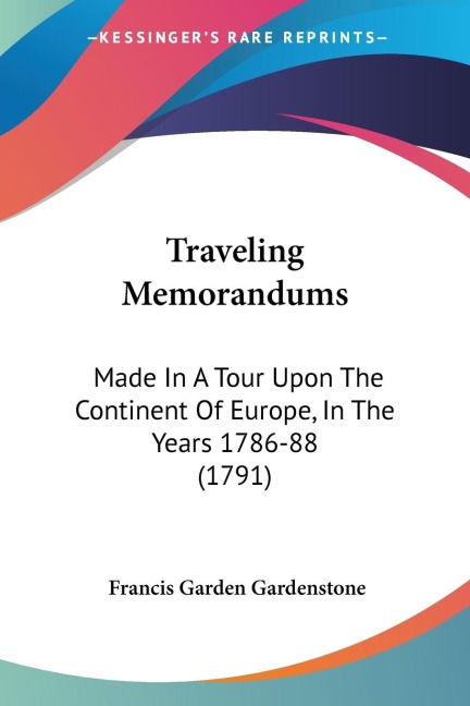 Traveling Memorandums: Made In A Tour Upon The Continent Of Europe, In The Years 1786-88 (1791)