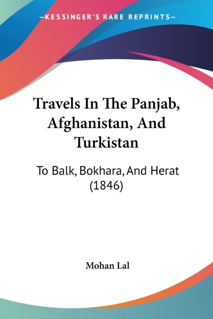 Travels In The Panjab, Afghanistan, And Turkistan: To Balk, Bokhara, And Herat (1846)