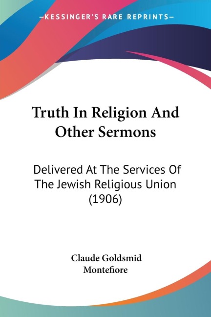 Truth In Religion And Other Sermons: Delivered At The Services Of The Jewish Religious Union (1906)